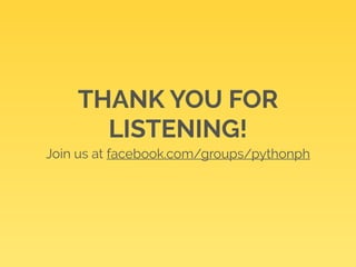 THANK YOU FOR 
LISTENING! 
Join us at facebook.com/groups/pythonph 
