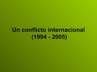 Un conflicto internacional  (1994 - 2005) 
