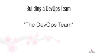 BuildingaDevOpsTeam
"The DevOps Team"
 