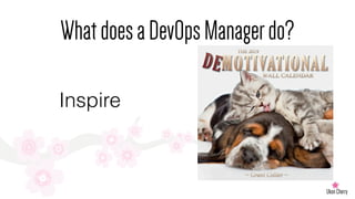 WhatdoesaDevOpsManagerdo?
Inspire
 