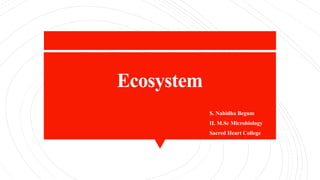 Ecosystem
S. Nahidha Begum
II. M.Sc Microbiology
Sacred Heart College
 
