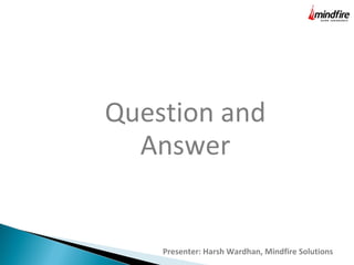 Question and
Answer

Presenter: Harsh Wardhan, Mindfire Solutions

 