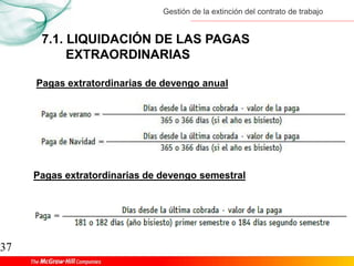Gestión de la extinción del contrato de trabajo
37
7.1. LIQUIDACIÓN DE LAS PAGAS
EXTRAORDINARIAS
Pagas extratordinarias de devengo anual
Pagas extratordinarias de devengo semestral
 