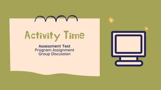 Activity Time
Assessment Test
Program Assignment
Group Discussion
 