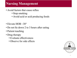 Nursing Management
• Avoid factors that cause reflux
• Stop smoking
• Avoid acid or acid producing foods
• Elevate HOB ~30°
• Do not lie down 2 to 3 hours after eating
• Patient teaching
• Drug therapy
• Evaluate effectiveness
• Observe for side effects
67
 