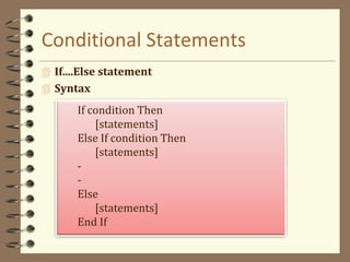 Conditional Statements
 If....Else statement
 Syntax
If condition Then
[statements]
Else If condition Then
[statements]
-
-
Else
[statements]
End If
 