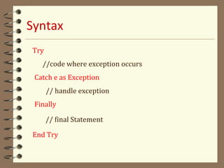 Syntax
Try
//code where exception occurs
Catch e as Exception
// handle exception
Finally
// final Statement
End Try
 