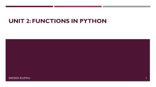 UNIT 2: FUNCTIONS IN PYTHON
SHERIN RAPPAI 1
 