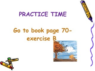 PRACTICE TIME Go to book page 70- exercise B  