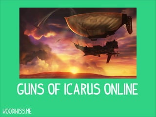 Guns of Icarus Online
WOODIWISS.ME

 
