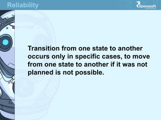 Reliability
Transition from one state to another
occurs only in specific cases, to move
from one state to another if it was not
planned is not possible.
 