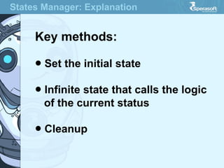 States Manager: Explanation
Key methods:
● Set the initial state
● Infinite state that calls the logic
of the current status
● Cleanup
 