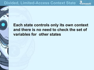 Divided, Limited-Access Context State
Each state controls only its own context
and there is no need to check the set of
variables for other states
 