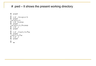 # pwd – It shows the present working directory
 