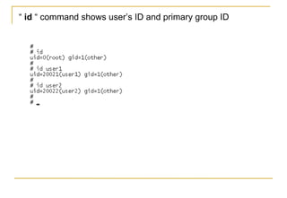 “ id “ command shows user’s ID and primary group ID
 