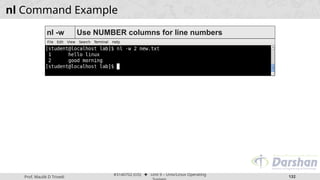 Prof. Maulik D Trivedi
#3140702 (OS) ⬥ Unit 9 – Unix/Linux Operating
132
nl Command Example
nl -w Use NUMBER columns for line numbers
 