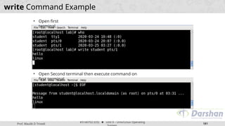 Prof. Maulik D Trivedi
#3140702 (OS) ⬥ Unit 9 – Unix/Linux Operating
181
write Command Example
• Open first
terminal.
• Open Second terminal then execute command on
first terminal.
 