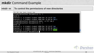 Prof. Maulik D Trivedi
#3140702 (OS) ⬥ Unit 9 – Unix/Linux Operating
65
mkdir Command Example
mkdir -m To control the permissions of new directories
 