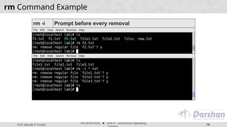 Prof. Maulik D Trivedi
#3140702 (OS) ⬥ Unit 9 – Unix/Linux Operating
76
rm Command Example
rm -i Prompt before every removal
 