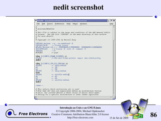 86
Introdução ao Unix e ao GNU/Linux
© Copyright 2006­2004, Michael Opdenacker
Creative Commons Attribution­ShareAlike 2.0 license
http://free­electrons.com 15 de Set de 2009
nedit screenshot
 