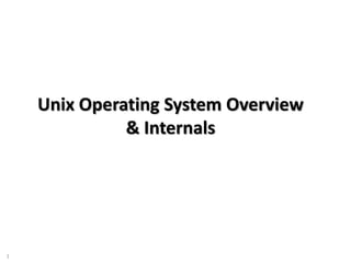 1
Purpose:
Unix Operating System Overview
& Internals
 