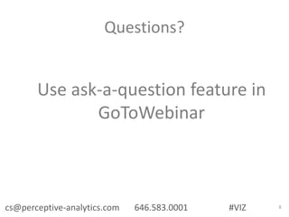 Questions?
Use ask-a-question feature in
GoToWebinar
cs@perceptive-analytics.com 646.583.0001 #VIZ 8
 