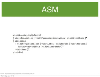 ASM
Source: http://download.forge.objectweb.org/asm/asm4-guide.pdf
Wednesday, June 11, 14
 