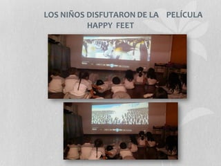 LOS NIÑOS DISFUTARON DE LA PELÍCULA
HAPPY FEET
 