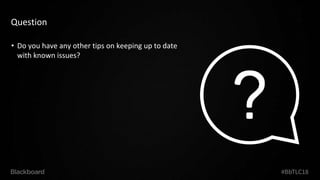Question
• Do you have any other tips on keeping up to date
with known issues?
 