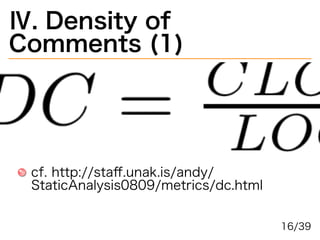 Ⅳ.�Density�of�
Comments�(1)
cf.�http://staﬀ.unak.is/andy/
StaticAnalysis0809/metrics/dc.html
16/39
 
