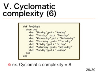 Ⅴ.�Cyclomatic�
complexity�(6)
������������
����������
�������������������������������
���������������������������������
�������������������������������������
�����������������������������������
�������������������������������
�����������������������������������
�������������������������������
�����
���
ex.�Cyclomatic�complexity�=�8
26/39
 