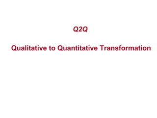 Q2Q   Qualitative to Quantitative Transformation 