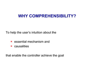 WHY COMPREHENSIBILITY? To help the user’s intuition about the essential mechanism and  causalities  that enable the controller achieve the goal 