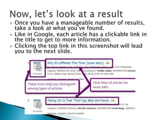    Once you have a manageable number of
    results, take a look at what you’ve found.
   Like in Google, each article has a clickable link in
    the title to get to more information.
   Clicking the top link in this screenshot will lead
    you to the next slide.
 