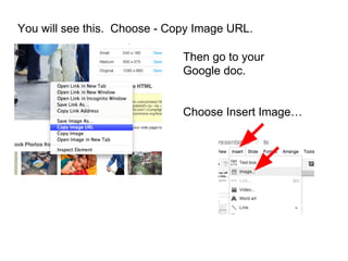 You will see this. Choose - Copy Image URL.
Then go to your
Google doc.
Choose Insert Image…
 