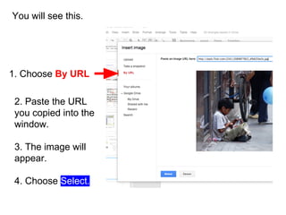 You will see this.
1. Choose By URL
2. Paste the URL
you copied into the
window.
3. The image will
appear.
4. Choose Select.
 