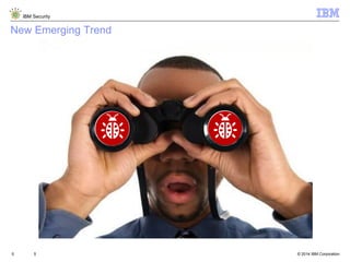 © 2014 IBM Corporation
IBM Security
5
New Emerging Trend
5
 