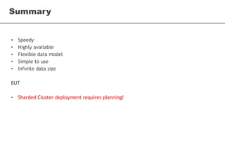 • Speedy
• Highly available
• Flexible data model
• Simple to use
• Infinite data size
BUT
• Sharded Cluster deployment requires planning!
Summary
 