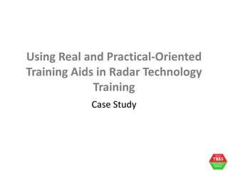 Using Real and Practical-Oriented
Training Aids in Radar Technology
Training
Case Study
 