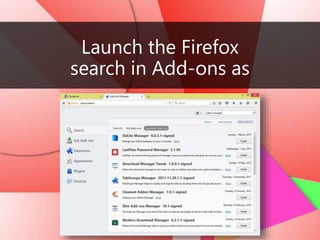 Launch the Firefox
search in Add-ons as
 
