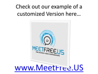 Check out our example of a 
customized Version here… 
www.MeetFree.US 
 