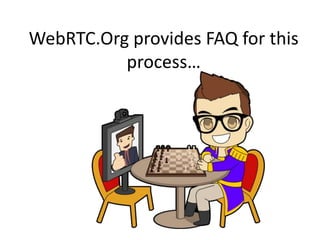 WebRTC.Org provides FAQ for this 
process… 
 
