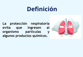 Definición
La protección respiratoria
evita que ingresen al
organismo partículas y
algunos productos químicos.
 