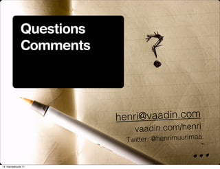 Questions
              Comments




                          henri@vaadin.com
                              vaadin.com/henri
                            Twitte r: @henrimuurimaa


14. marraskuuta 11
 