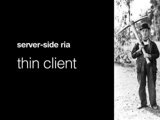 server-side ria

thin client
 