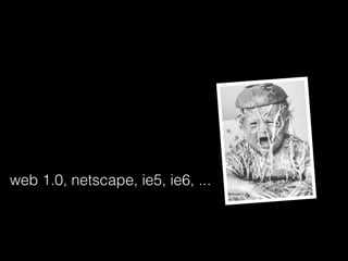 web 1.0, netscape, ie5, ie6, ...
 