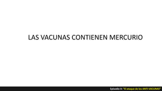 LAS VACUNAS CONTIENEN MERCURIO
Episodio II: “El ataque de los ANTI-VACUNAS”
 