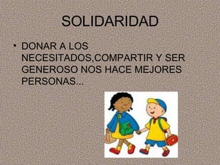 SOLIDARIDAD DONAR A LOS NECESITADOS,COMPARTIR Y SER GENEROSO NOS HACE MEJORES PERSONAS... 