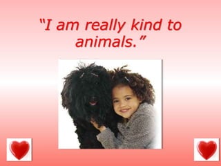 “I am really kind to
animals.”
 