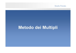 Studio Panato




Metodo dei Multipli
 